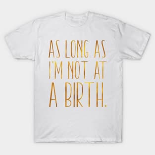 As Long As Im Not At A Birth Doula Midwife Nurse T-Shirt